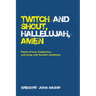 Twitch and Shout, Hallelujah, Amen: Poems of Love, Forgiveness, and Living with Tourette's Syndrome
