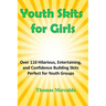 Youth Skits for Girls: Over 110 Hilarious, Entertaining, and Confidence Building Skits Perfect for Youth Groups