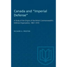 Canada and "Imperial Defense": A Study of the Origins of the British Commonwealth's Defense Organization, 1867-1919