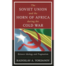 The Soviet Union and the Horn of Africa During the Cold War: Between Ideology and Pragmatism