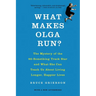 What Makes Olga Run?: The Mystery of the 90-Something Track Star and What She Can Teach Us about Living Longer, Happier Lives