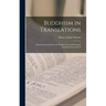 Buddhism in Translations: Passages Selected From the Buddhist Sacred Books and Translated From the O