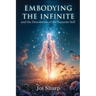 Embodying the Infinite and the Dissolution of the Separate Self: Stories, Transmissions and Ancient Vedic Knowledge for the Complete Liberation of Sou