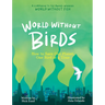 World Without Birds: How to Save Our Planet, One Bird at a Time