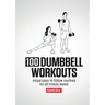 100 Dumbbell Workouts: 100 Dumbbell Workouts To Help You Get Stronger, Move Better And Feel Younger