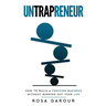 Untrapreneur - How To Build A Thriving Business Without Burning Out Your Life