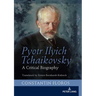 Pyotr Ilyich Tchaikovsky: A Critical Biography
