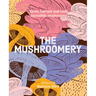 The Mushroomery: Grow, Harvest and Cook Incredible Mushrooms