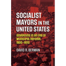 Socialist Mayors in the United States: Governing in an Era of Municipal Reform, 1900-1920
