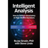 Intelligent Analysis: How to Defeat Uncertainty in High-Stakes Decisions