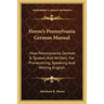 Horne's Pennsylvania German Manual: How Pennsylvania German Is Spoken And Written; For Pronouncing, Speaking And Writing English