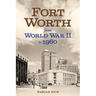 Fort Worth from World War II to 1960: Volume 11