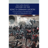 Major Ludlow Beamish's HISTORY OF THE KING'S GERMAN LEGION: From Its Formation In The British service in 1803 To Its Disbandment In 1816: Volume I