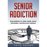 Senior Addiction: Drug Addiction in Older Adults, Senior Alcoholism, and Recovery Solutions