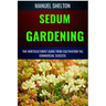 Sedum Gardening Horticulturists Guide from Cultivation Till Commmercial Success: The Handbook From Cultivation To Essential Techniques, Tips, And Stra
