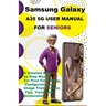 Samsung Galaxy A35 5G User Manual For Seniors: A Detailed Step by Step Manual For First Time Setup, Configuration and Usage That Includes Tips, Tricks