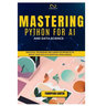 Mastering Python for AI and Data Science: Practical Techniques and Hands-On Projects to Boost Your Skills in Artificial Intelligence