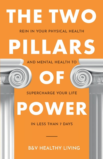 The Two Pillars of Power: Rein in Your Physical Health and Mental Health to Supercharge Your Life in Less Than 7 Days - Paperback by Books by splitShops