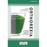 Orthorexia: When Healthy Eating Goes Bad [Large Print 16 Pt Edition]