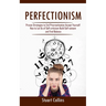 Perfectionism: Proven Strategies to End Procrastination Accept Yourself (How to Let Go of Self-criticism Build Self-esteem and Find Balance)