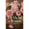 Let Me Be a Woman: Notes to My Daughter on the Meaning of Womanhood