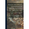 Black and White Exhibition of the Salmagundi Sketch Club: Held at the Galleries of the National Academy of Design ..., Open From Dec. 1st to 21st, Inc