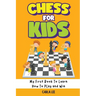 Chess for Kids: Rules, Strategies and Tactics. How To Play Chess in a Simple and Fun Way. From Begginner to Champion Guide