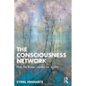 The Consciousness Network: How the Brain Creates our Reality
