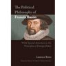The Political Philosophy of Francis Bacon: With Special Attention to the Principles of Foreign Policy