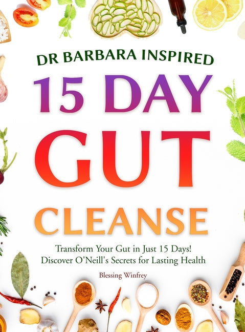 Dr Barbara Inspired 15 Day Gut Cleanse: Transform Your Gut in Just 15 Days! Discover O'Neill's Secrets for Lasting Health - Hardcover by Books by splitShops