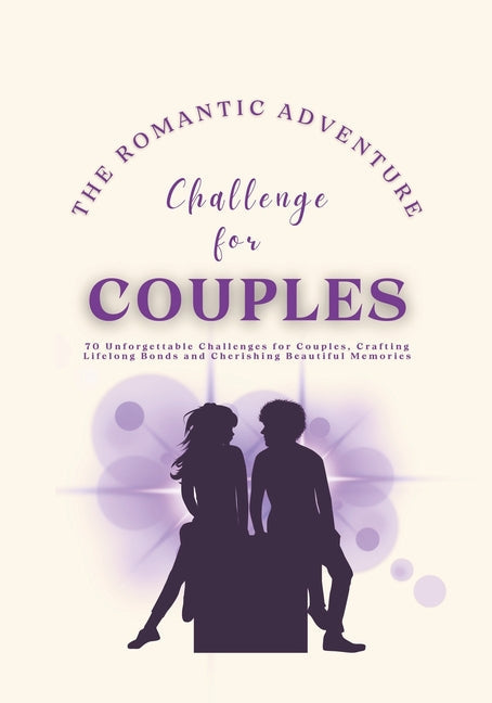 The Romantic Adventure Challenge for Couples: 70 Unforgettable Challenges for Couples, Crafting Lifelong Bonds and Cherishing Beautiful Memories - Paperback by Books by splitShops