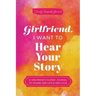 Girlfriend, I Want to Hear Your Story: A Girlfriend's Guided Journal to Share Her Life & Her Love