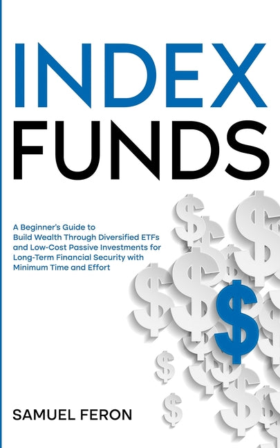 Index Funds: A Beginner's Guide to Build Wealth Through Diversified ETFs and Low-Cost Passive Investments: for Long-Term Financial - Paperback by Books by splitShops