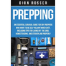 Prepping: An Essential Survival Guide for DIY Preppers Who Want to Be Self-Reliant When SHTF, Including Tips for Living Off the