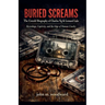 Buried Screams: The Untold Biography of Charles Ng & Leonard Lake - Recordings, Captivity, and the Edge of Human Cruelty