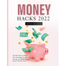 Money Hacks 2022: The Best Ways to Reduce Your Spending, Increase Your Savings, and Make Your Money Work for You!
