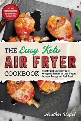 The Easy Keto Air Fryer Cookbook: Healthy and Extremely Easy Ketogenic Recipes to Lose Weight, Increase Energy and Feel Great - Paperback by Books by splitShops