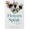 Flowers Do Speak: . . . and a Black Flower Told Me . . .