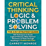 Critical Thinking, Logic & Problem Solving - The 3 in 1 Guide: 120 Techniques to Evade Logical Fallacies, Make Optimal Decisions & Think Through Anyth