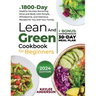 Lean and Green Cookbook for Beginners: A 1800-Day Healthy Journey Nurturing Mind and Body with Simple, Wholesome, and Delicious Recipes for You and Yo