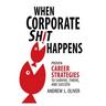 When Corporate Sh*t Happens: Proven Career Strategies to Survive, Thrive, and Succeed