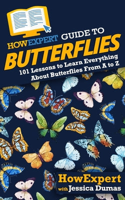 HowExpert Guide to Butterflies: 101 Lessons to Learn Everything About Butterflies From A to Z - Paperback by Books by splitShops