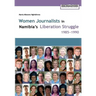 Women Journalists in Namibia's Liberation Struggle Women 1985-1990