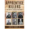 Apprentice Killers: The War of Lincoln and Davis