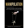 Manipulation: Advanced Techniques in Dark Psychology - How to Analyze, Read, and Influence People