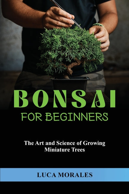 Bonsai for Beginners: The Art and Science of Growing Miniature Trees - Paperback by Books by splitShops