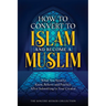 How to Convert to Islam and Become Muslim: What You Need to Know, Believe, and Practice After Submitting to Your Creator