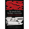 The Apostle Paul's Theology on Conversion - and His Refutation and Condemnation of Sacramental Conversion and Salvation