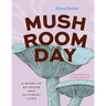 Mushroom Day: A Story of 24 Hours and 24 Fungal Lives
