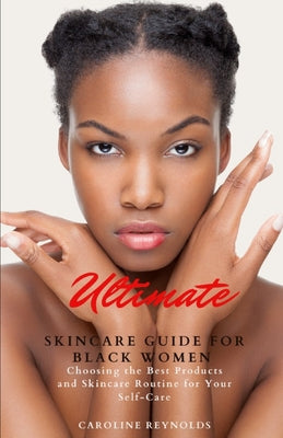 Ultimate Skincare Guide for Black Women: Choosing the Best Products and Skincare Routine for Your Self-Care - Paperback by Books by splitShops